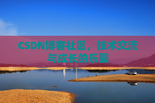 CSDN博客社区，技术交流与成长的乐园